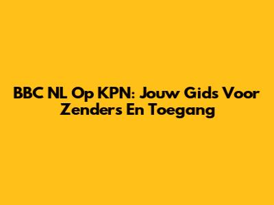 BBC NL Op KPN: Jouw Gids Voor Zenders En Toegang