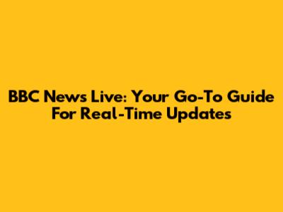 BBC News Live: Your Go-To Guide For Real-Time Updates