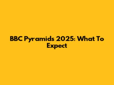 BBC Pyramids 2025: What To Expect