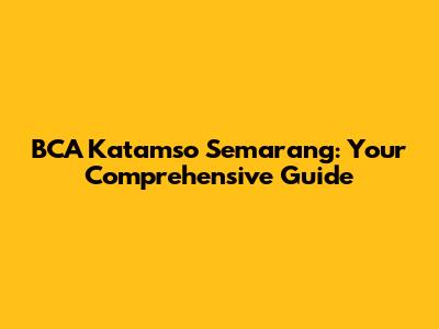BCA Katamso Semarang: Your Comprehensive Guide