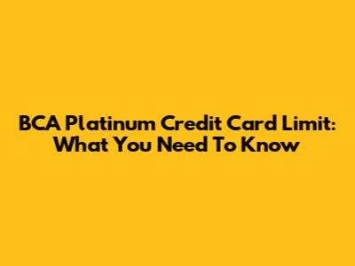 BCA Platinum Credit Card Limit: What You Need To Know