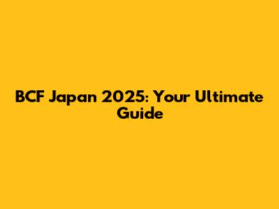 BCF Japan 2025: Your Ultimate Guide