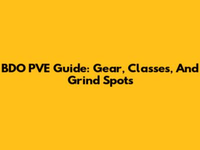 BDO PVE Guide: Gear, Classes, And Grind Spots
