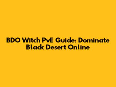 BDO Witch PvE Guide: Dominate Black Desert Online