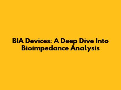 BIA Devices: A Deep Dive Into Bioimpedance Analysis