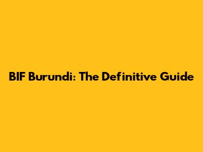 BIF Burundi: The Definitive Guide