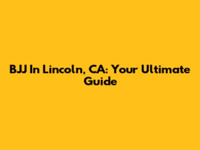 BJJ In Lincoln, CA: Your Ultimate Guide