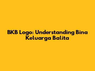 BKB Logo: Understanding Bina Keluarga Balita