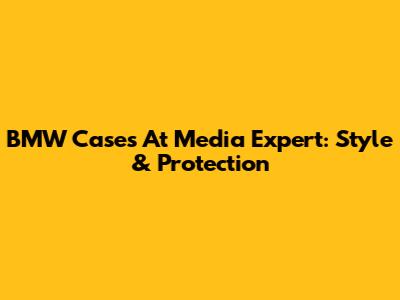 BMW Cases At Media Expert: Style & Protection