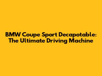 BMW Coupe Sport Decapotable: The Ultimate Driving Machine