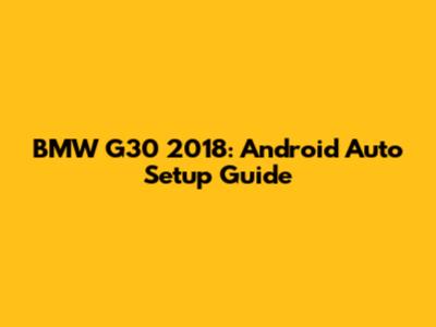 BMW G30 2018: Android Auto Setup Guide