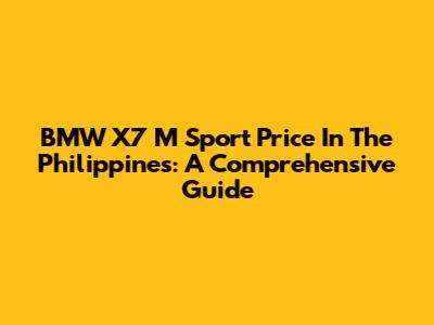 BMW X7 M Sport Price In The Philippines: A Comprehensive Guide