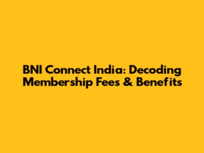 BNI Connect India: Decoding Membership Fees & Benefits