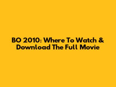 BO 2010: Where To Watch & Download The Full Movie