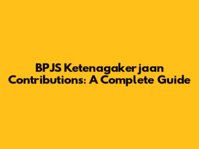 BPJS Ketenagakerjaan Contributions: A Complete Guide