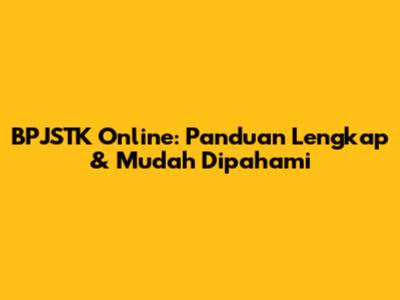 BPJSTK Online: Panduan Lengkap & Mudah Dipahami