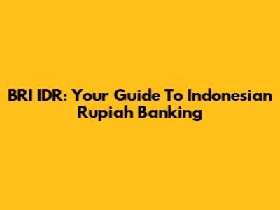 BRI IDR: Your Guide To Indonesian Rupiah Banking