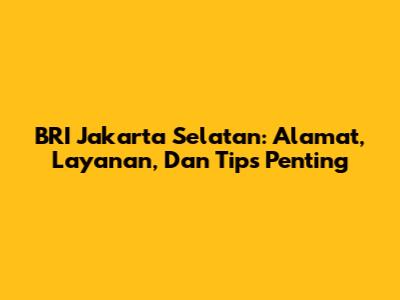 BRI Jakarta Selatan: Alamat, Layanan, Dan Tips Penting