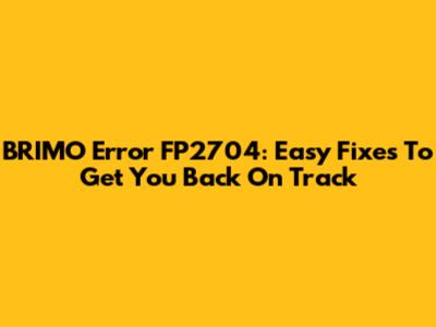 BRIMO Error FP2704: Easy Fixes To Get You Back On Track