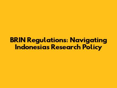 BRIN Regulations: Navigating Indonesia's Research Policy