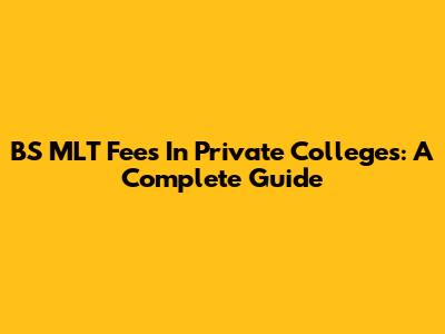 BS MLT Fees In Private Colleges: A Complete Guide