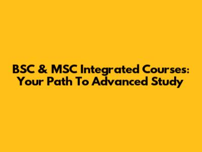 BSC & MSC Integrated Courses: Your Path To Advanced Study