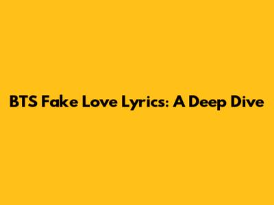 BTS Fake Love Lyrics: A Deep Dive