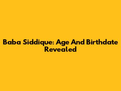 Baba Siddique: Age And Birthdate Revealed