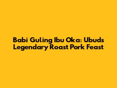 Babi Guling Ibu Oka: Ubud's Legendary Roast Pork Feast