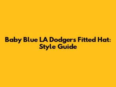 Baby Blue LA Dodgers Fitted Hat: Style Guide