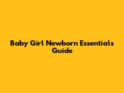 Baby Girl Newborn Essentials Guide
