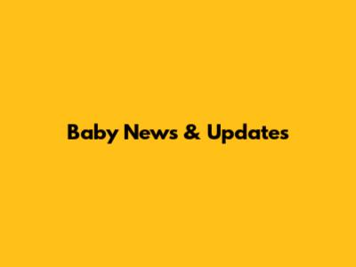 Baby News & Updates