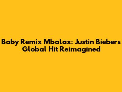 Baby Remix Mbalax: Justin Bieber's Global Hit Reimagined
