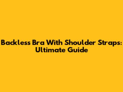 Backless Bra With Shoulder Straps: Ultimate Guide