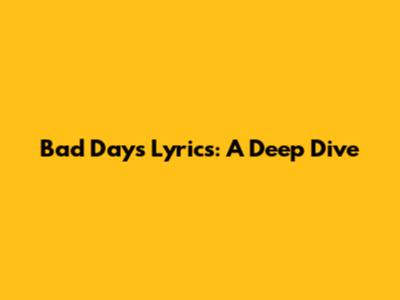 Bad Days Lyrics: A Deep Dive