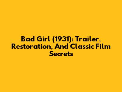 Bad Girl (1931): Trailer, Restoration, And Classic Film Secrets