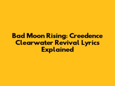 Bad Moon Rising: Creedence Clearwater Revival Lyrics Explained