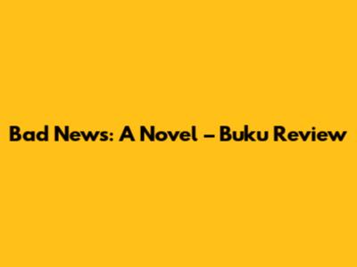 Bad News: A Novel – Buku Review
