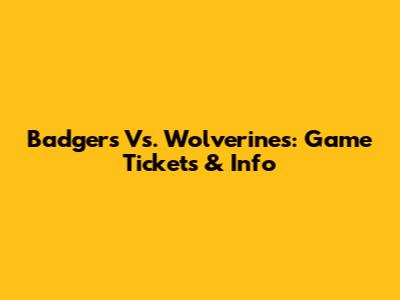 Badgers Vs. Wolverines: Game Tickets & Info