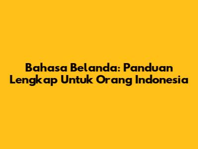 Bahasa Belanda: Panduan Lengkap Untuk Orang Indonesia