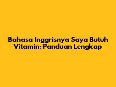 Bahasa Inggrisnya 'Saya Butuh Vitamin': Panduan Lengkap