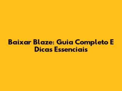 Baixar Blaze: Guia Completo E Dicas Essenciais
