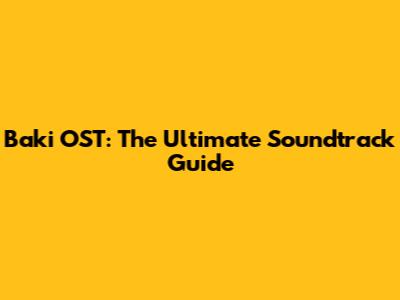 Baki OST: The Ultimate Soundtrack Guide