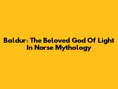 Baldur: The Beloved God Of Light In Norse Mythology