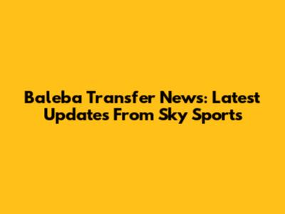 Baleba Transfer News: Latest Updates From Sky Sports