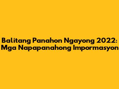Balitang Panahon Ngayong 2022: Mga Napapanahong Impormasyon