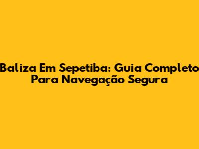 Baliza Em Sepetiba: Guia Completo Para Navegação Segura