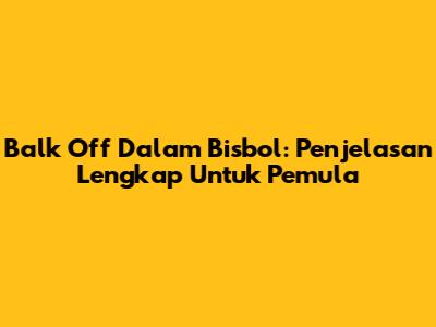 Balk Off Dalam Bisbol: Penjelasan Lengkap Untuk Pemula