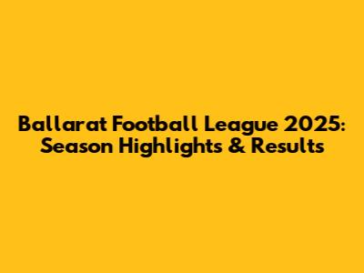 Ballarat Football League 2025: Season Highlights & Results
