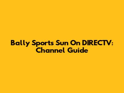 Bally Sports Sun On DIRECTV: Channel Guide